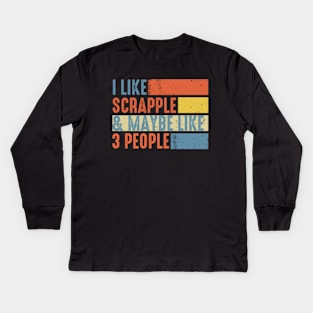 I Like Scrapple and Maybe Like 3 People Kids Long Sleeve T-Shirt